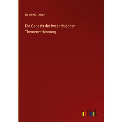 Die Genesis der byzantinischen Themenverfassung, Gebundene Ausgabe von Heinrich Gelzer, Outlook, 978-3-368-48861-1