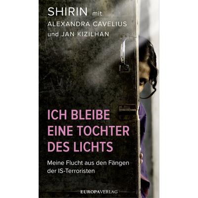 Ich bleibe eine Tochter des Lichts, Gebundene Ausgabe von Alexandra Cavelius,Kizilhan Jan,Shirin, Europa Verlage, 978-3-95890-015-8