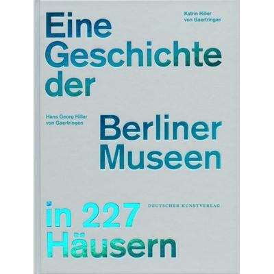 Eine Geschichte der Berliner Museen in 227 Häusern, Gebundene Ausgabe von Hans Georg Hiller Gaertringen,Katrin Hiller Gaertringen, Deutscher