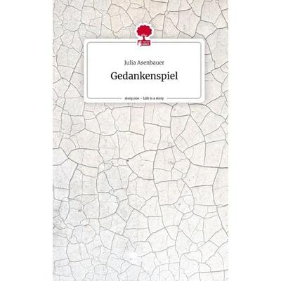 Gedankenspiel. Life is a Story - story.one, Gebundene Ausgabe von Julia Asenbauer, Story.one publishing, 978-3-7115-2304-4