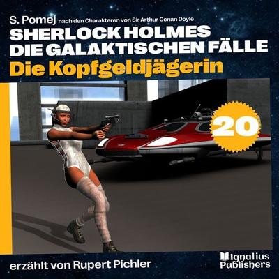 Die Kopfgeldjägerin (Sherlock Holmes - Die galaktischen Fälle, Folge 20) - S. Pomej,Arthur Conan Doyle, Audio, 9783991552833