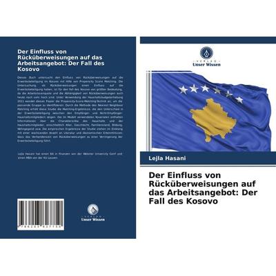 Der Einfluss von Rücküberweisungen auf das Arbeitsangebot: Der Fall des Kosovo, Taschenbuch von Lejla Hasani, Verlag Unser Wissen, 978-620-3-82775-0