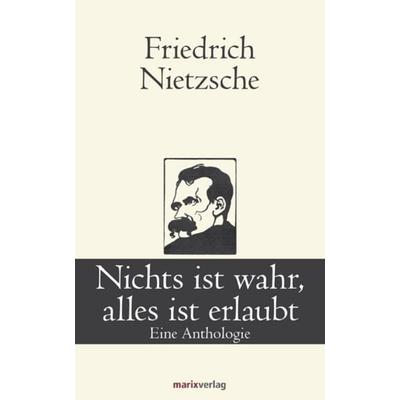Nichts ist wahr, alles ist erlaubt, Gebundene Ausgabe von Friedrich Nietzsche, Marix Verlag ein Imprint von Verlagshaus Römerweg, 978-3-86539-296-1