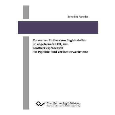 Korrosiver Einfluss von Begleitstoffen im abgetrennten CO2 aus Kraftwerksprozessen auf Pipeline- und Verdichterwerkstoffe, Taschenbuch von Benedikt