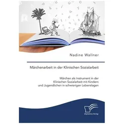 Märchenarbeit in der Klinischen Sozialarbeit. Märchen als Instrument in der Klinischen Sozialar, Schulbücher von Nadine Wallner