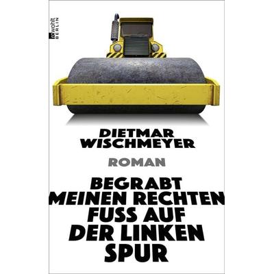 Begrabt meinen rechten Fuß auf der linken Spur, Taschenbuch von Dietmar Wischmeyer, Rowohlt Berlin, 978-3-7371-0129-5