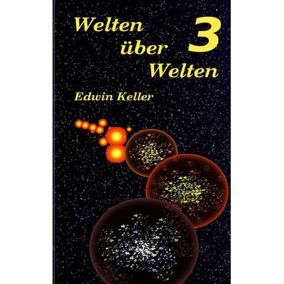 Welten über Welten 3, Taschenbuch von Edwin Keller, BoD – Books on Demand, 978-3-7597-0244-9