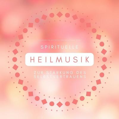 Spirituelle Heilmusik zur Stärkung des Selbstvertrauens - Zentrum des Erwachens, Audio, 4066338508768