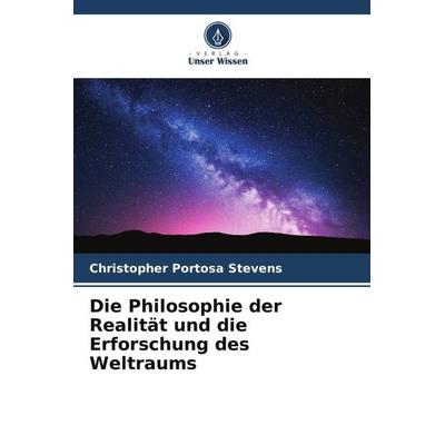 Die Philosophie der Realität und die Erforschung des Weltraums, Taschenbuch von Christopher Portosa Stevens, Verlag Unser Wissen, 978-620-6-13308-7
