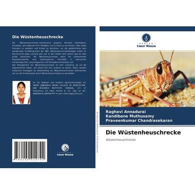 Die Wüstenheuschrecke, Taschenbuch von Raghavi Annadurai,Kandibane Muthusamy,Praveenkumar Chandrasekaran, Verlag Unser Wissen, 978-620-4-41474-4