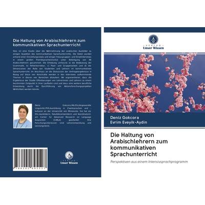 Die Haltung von Arabischlehrern zum kommunikativen Sprachunterricht, Taschenbuch von Deniz Gokcora,Evrim Eveyik-Aydin, Verlag Unser Wissen,