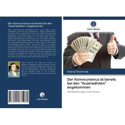 Der Kommunismus ist bereits bei den 'Auserwählten' angekommen, Taschenbuch von Andrej Tihomirow, Verlag Unser Wissen, 978-620-2-87598-1
