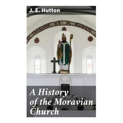 A History of the Moravian Church, Taschenbuch von J. E. Hutton, Good Press, 978-80-272-9673-6