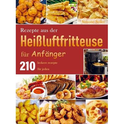 Rezepte aus der Heißluftfritteuse für Anfänger, Taschenbuch von Simone Seiler, Bookmundo Direct, 978-94-036-7025-6