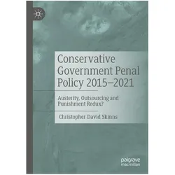 Conservative Government Penal Policy 2015-2021, Fachbücher von Christopher David Skinns