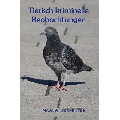Tierisch kriminelle Beobachtungen, Taschenbuch von Naja A. Serpentes, Tolino media, 978-3-695-60747-1