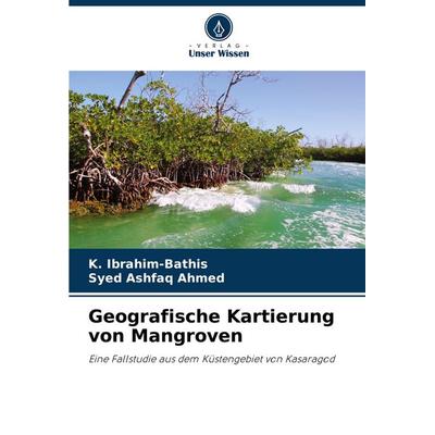 Geografische Kartierung von Mangroven, Taschenbuch von K. Ibrahim-Bathis,Syed Ashfaq Ahmed, Verlag Unser Wissen, 978-620-7-49113-1