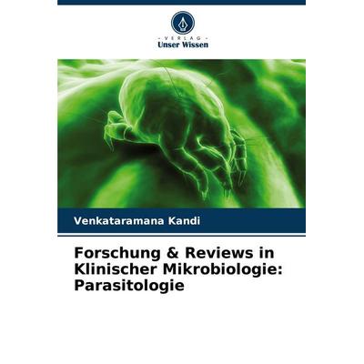 Forschung & Reviews in Klinischer Mikrobiologie: Parasitologie, Taschenbuch von Venkataramana Kandi, Verlag Unser Wissen, 978-620-7-93594-9