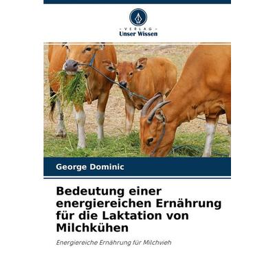 Bedeutung einer energiereichen Ernährung für die Laktation von Milchkühen, Taschenbuch von George Dominic, Verlag Unser Wissen, 978-620-4-32131-8