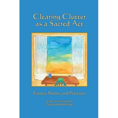 Clearing Clutter as a Sacred Act, Taschenbuch von Carolyn Koehnline, Village Books, 978-1-73295-430-4