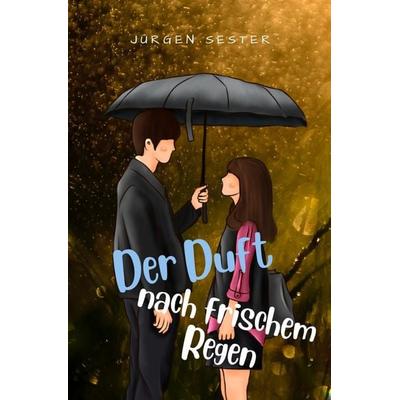 Der Duft nach frischem Regen, Taschenbuch von Jürgen Sester, Epubli, 978-3-7575-1650-5