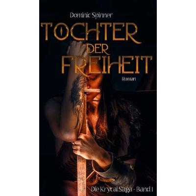 Tochter der Freiheit - Die Krycal-Saga Band 1, Gebundene Ausgabe von Dominic Spinner, Tredition, 978-3-347-29414-1