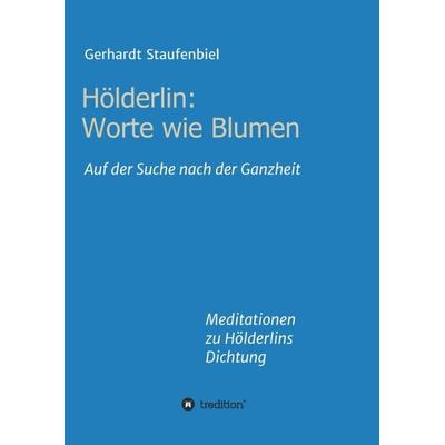 Hölderlin: Worte wie Blumen, Taschenbuch von Gerhardt Staufenbiel, Tredition, 978-3-347-24843-4