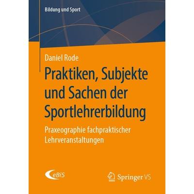 Praktiken, Subjekte und Sachen der Sportlehrerbildung, Taschenbuch von Daniel Rode, Springer Fachmedien Wiesbaden GmbH, 978-3-658-27597-6