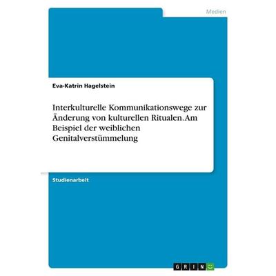 Interkulturelle Kommunikationswege zur Änderung von kulturellen Ritualen. Am Beispiel der weiblichen Genitalverstümmelung, Taschenbuch von Eva-Katrin