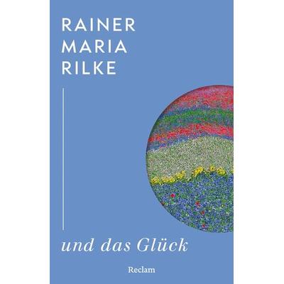 Rainer Maria Rilke und das Glück, Taschenbuch von Rainer Maria Rilke, Reclam, Philipp, 978-3-15-014931-7