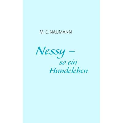 Nessy - so ein Hundeleben, Taschenbuch von M. E. Naumann, BoD - Books on Demand, 978-3-8391-9220-7
