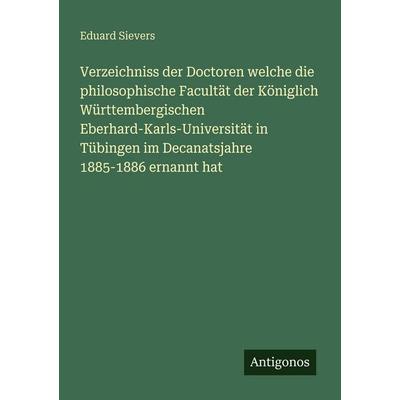 Verzeichniss der Doctoren welche die philosophische Facultät der Königlich Württembergischen Eberhard-Karls-Universität in Tübingen im Decanatsjahre