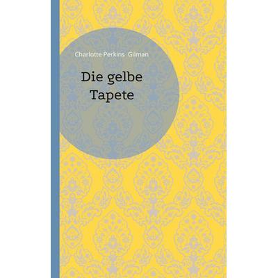 Die gelbe Tapete, Taschenbuch von Charlotte Perkins Gilman, BoD – Books on Demand, 978-3-695-10648-6