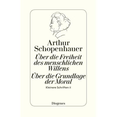 Die beiden Grundprobleme der Ethik: Über die Freiheit des menschlichen Willens, Taschenbuch von Arthur Schopenhauer, Diogenes Verlag AG,