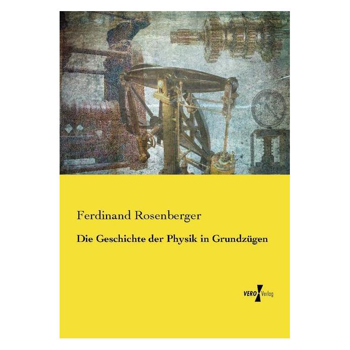 Vero Die Geschichte der Physik in Grundzügen (Deutsch, Softcover, Ferdinand Rosenberger) (55583732)
