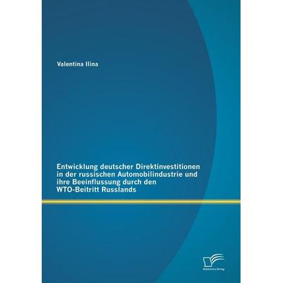 Entwicklung deutscher Direktinvestitionen in der russischen Automobilindustrie und ihre Beeinflussung durch den WTO-Beitritt Russlands, Taschenbuch