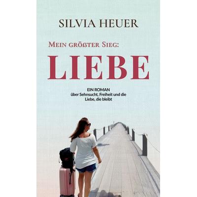 Mein größter Sieg: Liebe, Taschenbuch von Silvia Heuer, BoD – Books on Demand, 978-3-695-70688-4