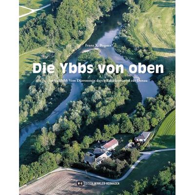 Die Ybbs von oben, Gebundene Ausgabe von Franz X. Bogner, Edition Winkler-Hermaden, 978-3-9505166-6-1