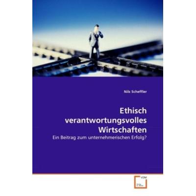 Scheffler, N: Ethisch verantwortungsvolles Wirtschaften, Taschenbuch von Nils Scheffler, VDM, 978-3-639-29758-4