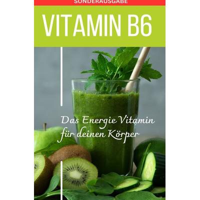 Vitamin B6 -Pyridoxin - Das Power Vitamin für das Nervensystem - Sonderausgabe mit 3 Rezepten, Taschenbuch von Daniela Grafschafter, Epubli,