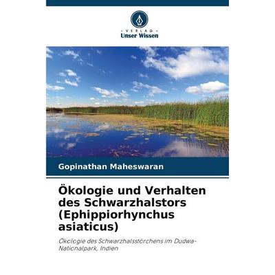 Ökologie und Verhalten des Schwarzhalstors (Ephippiorhynchus asiaticus), Taschenbuch von Gopinathan Maheswaran, Verlag Unser Wissen, 978-620-8-99874-5