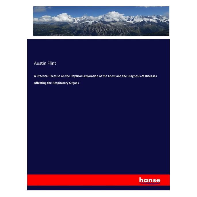 Hansebooks A Practical Treatise on the Physical Exploration of the Chest and the Diagnosis of Diseases Affectin (Englisch, Softcover, Austin Flint) (56092957)