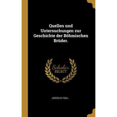 Quellen Und Untersuchungen Zur Geschichte Der Böhmischen Brüder., Gebundene Ausgabe von Jaroslav Goll, Creative Media Partners, LLC, 978-0-341-51765-8