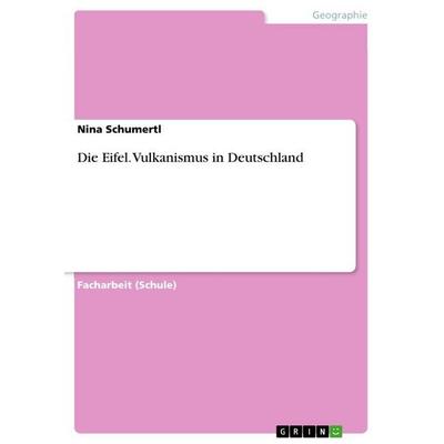 Die Eifel. Vulkanismus in Deutschland, Taschenbuch von Nina Schumertl, GRIN, 978-3-668-24891-5