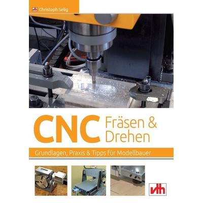 CNC-Fräsen und -Drehen im Modellbau, Taschenbuch von Christoph Selig, Vth, 978-3-88180-471-4