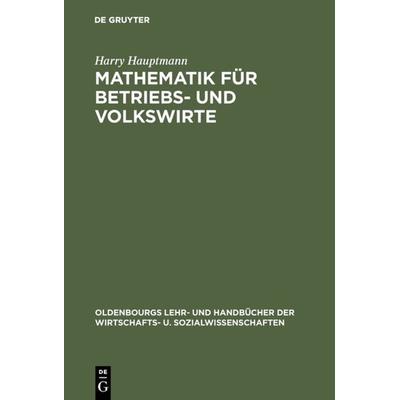Mathematik für Betriebs- und Volkswirte, Gebundene Ausgabe von Harry Hauptmann, De Gruyter Mouton