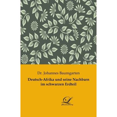 Deutsch-Afrika und seine Nachbarn im schwarzen Erdteil, Taschenbuch von Johannes Baumgarten, BoD - Books on Demand, 978-3-96167-308-7