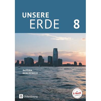 Unsere Erde (Oldenbourg) - Realschule Bayern ab 2017 - 8. Jahrgangsstufe, Gebundene Ausgabe von Martina Flath,Ursula Zitzelsberger,Milena