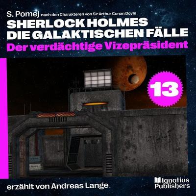 Der verdächtige Vizepräsident (Sherlock Holmes - Die galaktischen Fälle, Folge 13) - Arthur Conan Doyle,S. Pomej, Audio, 9783991677970