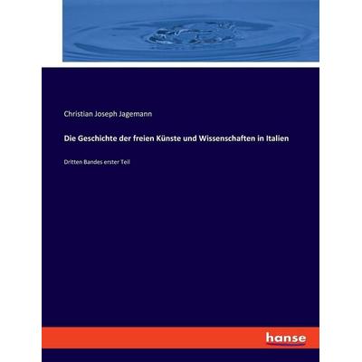 Die Geschichte der freien Künste und Wissenschaften in Italien, Taschenbuch von Christian Joseph Jagemann, Hansebooks, 978-3-348-08545-8
